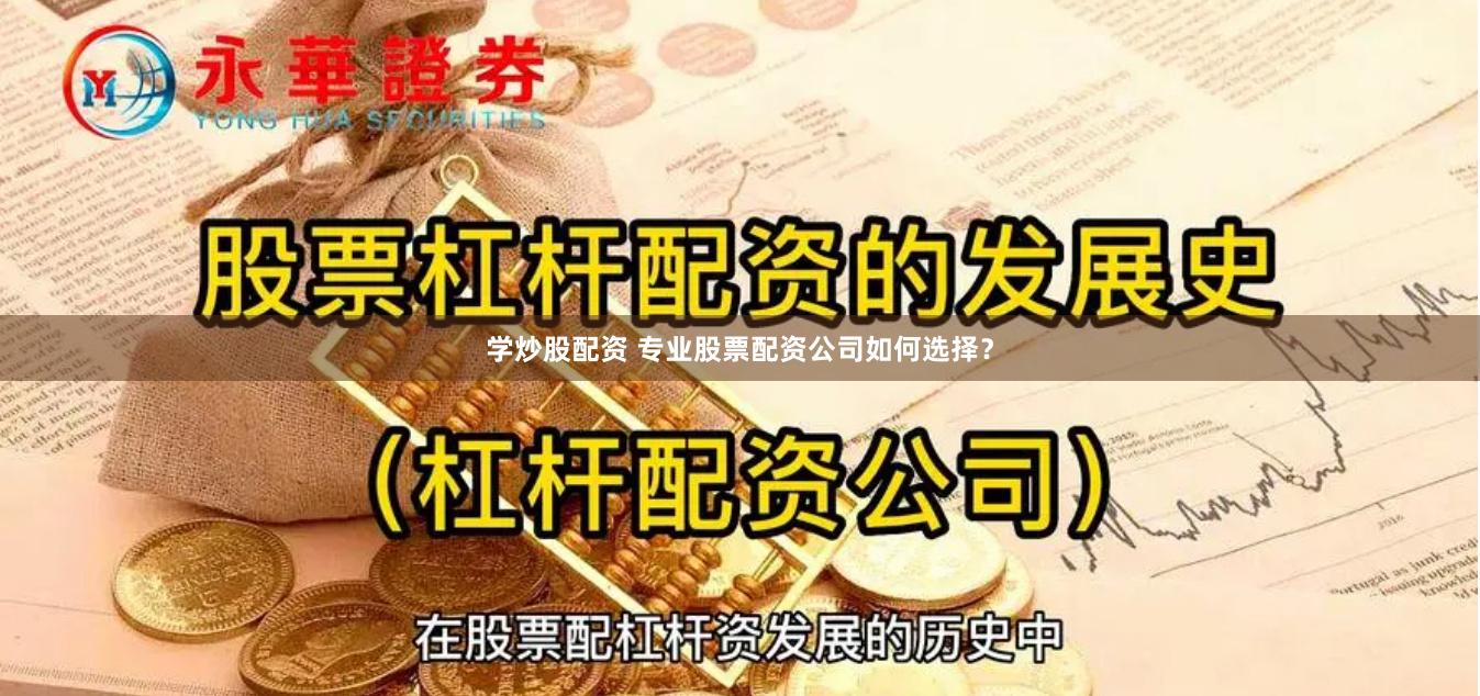 学炒股配资 专业股票配资公司如何选择？